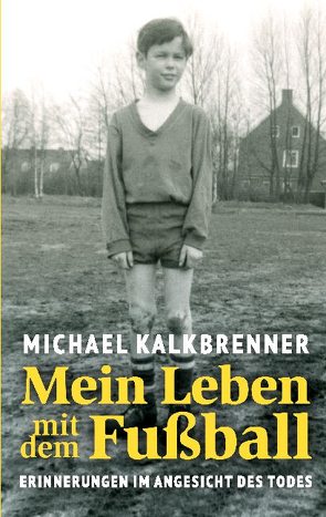 Mein Leben mit dem Fußball von Kalkbrenner,  Michael