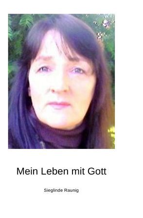 Mein Leben mit Gott von Raunig,  Sieglinde