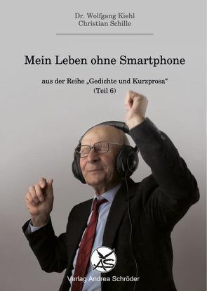 Mein Leben ohne Smartphone von Dr. Kiehl,  Wolfgang, Piacquadio,  Andrea, Schille,  Christian