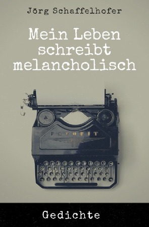 Mein Leben schreibt melancholisch von Schaffelhofer,  Jörg