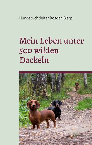 Mein Leben unter 500 wilden Dackeln von Bogdan Blarp,  Hundezuchtleiter