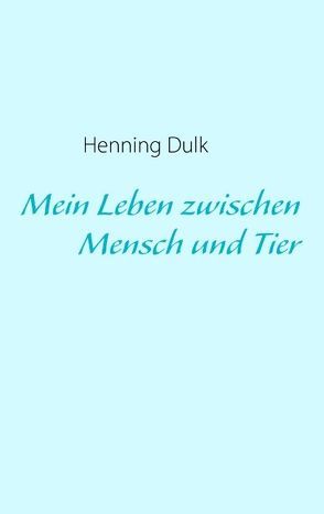 Mein Leben zwischen Mensch und Tier von Dulk,  Henning