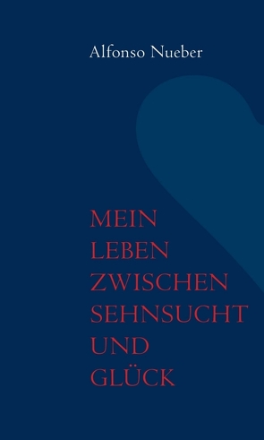 Mein Leben zwischen Sehnsucht und Glück von Nueber,  Alfonso