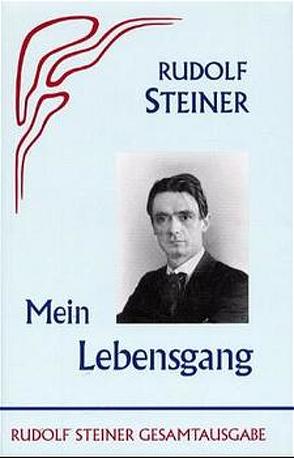 Mein Lebensgang von Rudolf Steiner Nachlassverwaltung, Steiner,  Marie, Steiner,  Rudolf