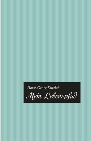 Mein Lebenspfad von Kutzleb,  Horst-Georg