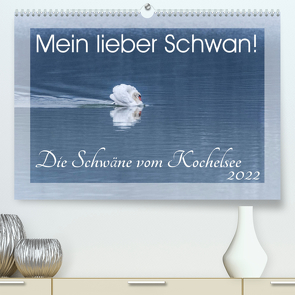 Mein lieber Schwan! Die Schwäne vom Kochelsee. (Premium, hochwertiger DIN A2 Wandkalender 2022, Kunstdruck in Hochglanz) von van der Wiel www.kalender-atelier.de,  Irma