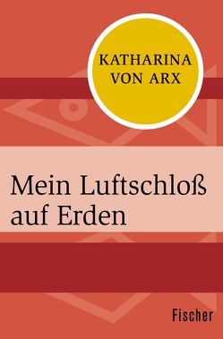 Mein Luftschloß auf Erden von Arx,  Katharina von