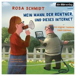 Mein Mann, der Rentner, und dieses Internet von Blum,  Gabriele, Schmidt,  Rosa