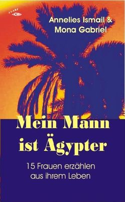 Mein Mann ist Ägypter von Gabriel,  Mona, Ismail,  Annelies