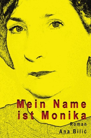 Mein Name ist Monika – Roman von Bilic,  Ana, Wimmer,  Danilo