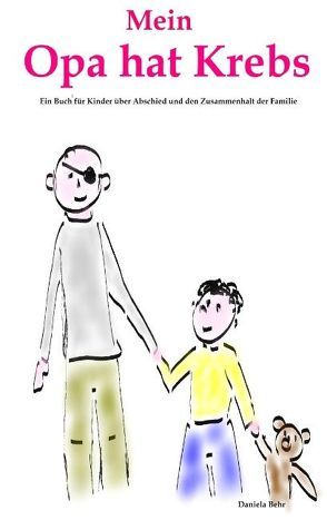 Mein Opa hat Krebs . Ein Buch für Kinder über Krankheit, Tod, Trauer,  Abschied aber auch den  Zusammenhalt der Familie von Behr,  Daniela