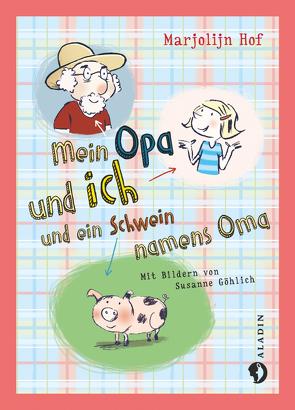 Mein Opa und ich und ein Schwein namens Oma von Blatnik,  Meike, Göhlich,  Susanne, Hof,  Marjolijn