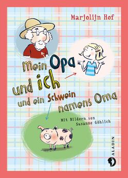 Mein Opa und ich und ein Schwein namens Oma von Blatnik,  Meike, Göhlich,  Susanne, Hof,  Marjolijn