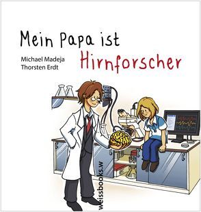 Mein Papa ist Hirnforscher von Erdt,  Thorsten, Madeja,  Michael