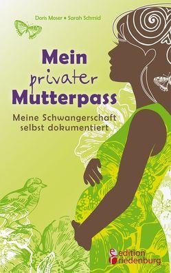 Mein privater Mutterpass – Meine Schwangerschaft selbst dokumentiert von Moser,  Doris, Schmid,  Sarah