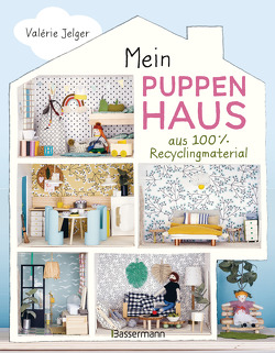 Mein Puppenhaus aus 100% Recyclingmaterial. Inklusive Möbel, Figuren und Zubehör von Baron-Morin,  Frédéric, Jelger,  Valérie, Krabbe,  Wiebke