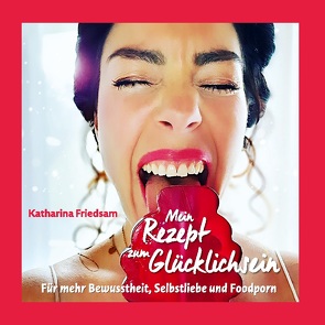 Mein Rezept zum Glücklichsein von Friedsam,  Katharina