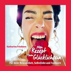 Mein Rezept zum Glücklichsein von Friedsam,  Katharina