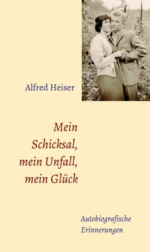 Mein Schicksal, mein Unfall, mein Glück von Heiser,  Alfred