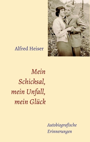 Mein Schicksal, mein Unfall, mein Glück von Heiser,  Alfred