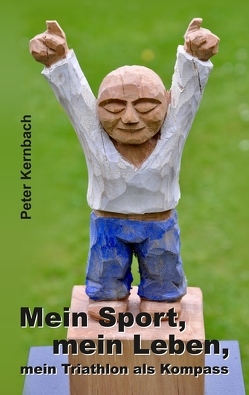 Mein Sport, mein Leben, mein Triathlon als Kompass von Kernbach,  Peter