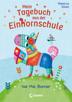 Mein Tagebuch aus der Einhornschule (Band 3) – Nur Mut, Bonnie! von Elliott,  Rebecca, Karl,  Elke