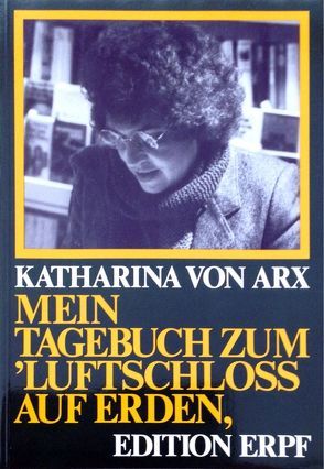 Mein Tagebuch zum ‚Luftschloss auf Erden‘ von Arx,  Katharina von