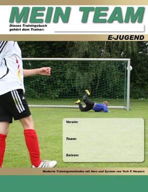 Mein Team – E-Jugend – Moderne Trainingsmethoden mit Herz und System von Herpers,  York P.