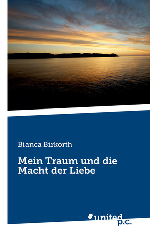 Mein Traum und die Macht der Liebe von Birkorth,  Bianca