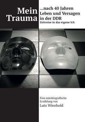 Mein Trauma nach 40 Jahren Leben und Versagen in der DDR von Wienhold,  Lutz