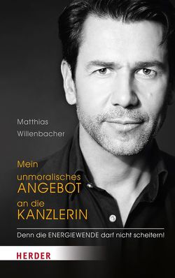 Mein unmoralisches Angebot an die Kanzlerin von Willenbacher,  Matthias