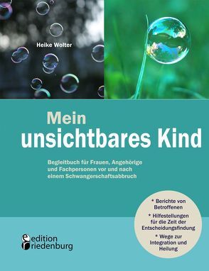 Mein unsichtbares Kind – Begleitbuch für Frauen, Angehörige und Fachpersonen vor und nach einem Schwangerschaftsabbruch von Wolter,  Heike