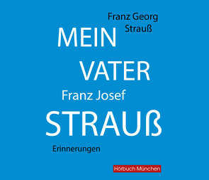 Mein Vater Franz Josef Strauß von Höricht,  Thomas, Strauß,  Franz Georg