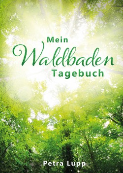 Mein Waldbaden Tagebuch von Lupp,  Petra, Projektmanagement,  Petra Lupp