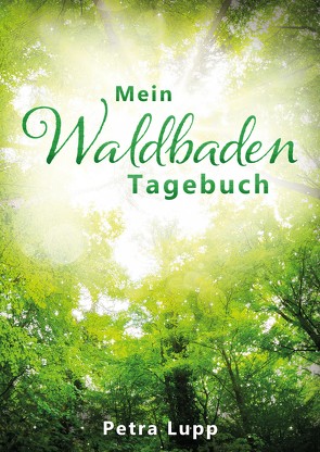 Mein Waldbaden Tagebuch von Lupp,  Petra, Projektmanagement,  Petra Lupp