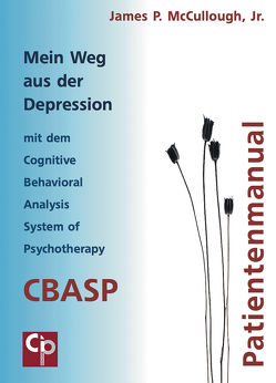 Mein Weg aus der Depression mit dem Cognitive Behavioral Analysis System of Psychotherapy (CBASP) von McCullogh,  James P.