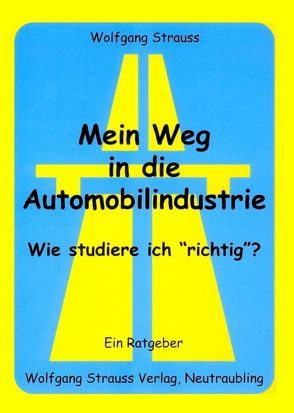 Mein Weg in die Automobilindustrie – Wie studiere ich „richtig“? von Strauss,  Wolfgang