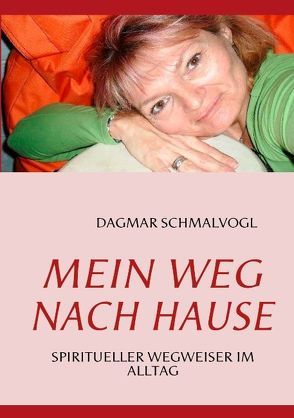 Mein Weg nach Hause. Spiritueller Wegweiser im Alltag von Schmalvogl,  Dagmar