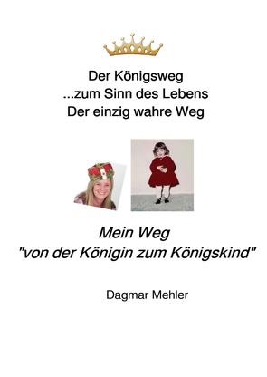 Mein Weg „von der Königin zum Königskind“ von Mehler,  Dagmar