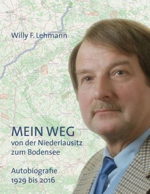 Mein Weg von der Niederlausitz zum Bodensee von Lehmann,  Willy F.