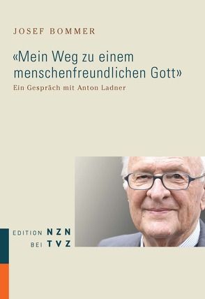 ‚Mein Weg zu einem menschenfreundlichen Gott‘ von Bommer,  Josef, Ladner,  Anton