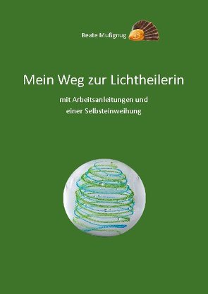 Mein Weg zur Lichtheilerin von Mußgnug,  Beate