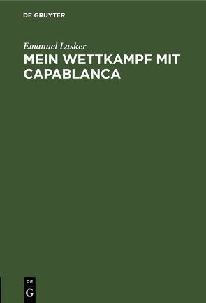 Mein Wettkampf mit Capablanca von Lasker,  Emanuel