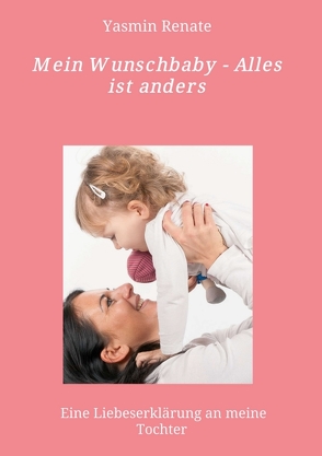 Mein Wunschbaby – Alles ist anders von Renate,  Yasmin