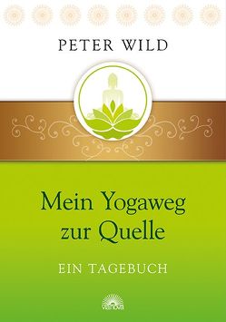 Mein Yogaweg zur Quelle von Wild,  Peter