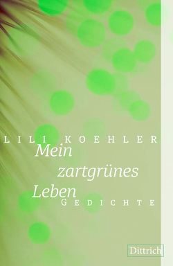 Mein zartgrünes Leben von Koehler,  Lili