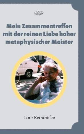 Mein Zusammentreffen mit der reinen Liebe hoher metaphysischer Meister von Remmicke,  Lore