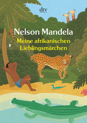 Meine afrikanischen Lieblingsmärchen von Mandela,  Nelson, Wolf,  Matthias