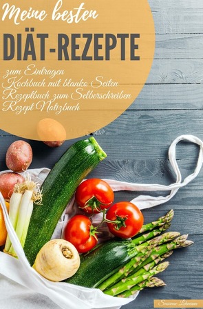 Meine besten Diät-Rezepte zum Eintragen Kochbuch mit blanko Seiten Rezeptbuch zum Selberschreiben Rezept Notizbuch von Lehmann,  Susanne