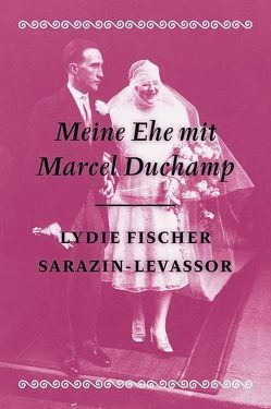 Meine Ehe mit Marcel Duchamp von Fischer Sarazin-Levassor,  Lydie, Molderings,  Herbert, Schmitt,  Isolde